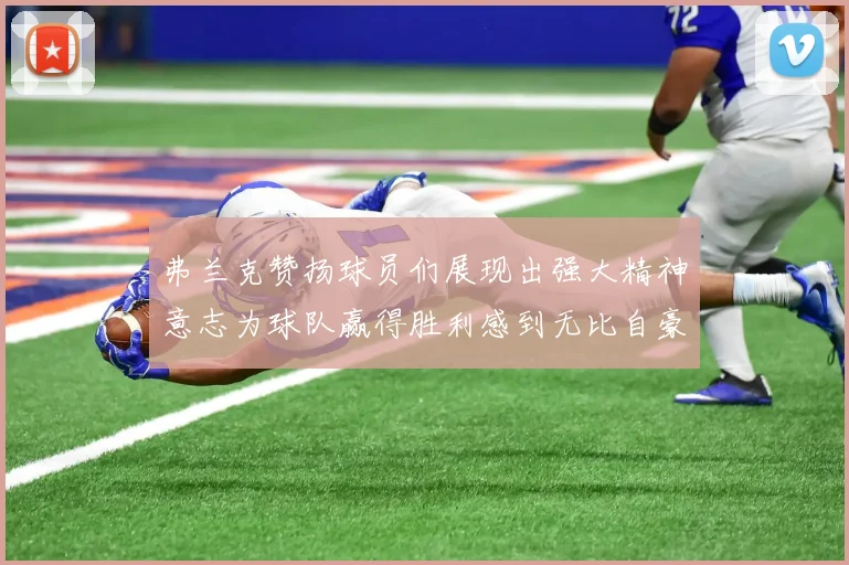 弗兰克赞扬球员们展现出强大精神意志为球队赢得胜利感到无比自豪