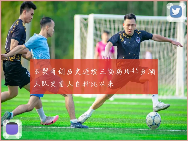东契奇创历史连续三场场均45分湖人队史首人自科比以来
